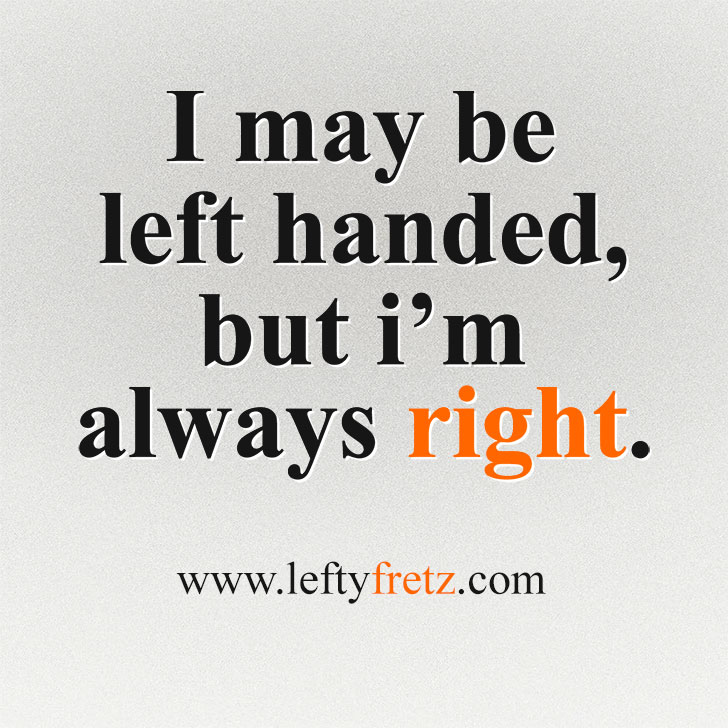 I May Be Left Handed, But I'm Always Right