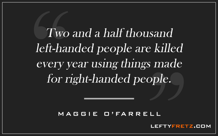 Two and a half thousand left-handed people are killed every year using things made for right-handed people