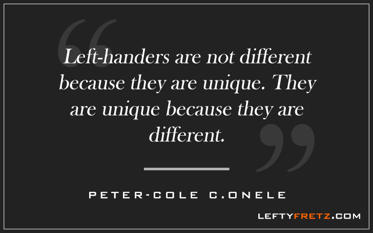 Left-Handers are not different because they are unique They are unique because they are different