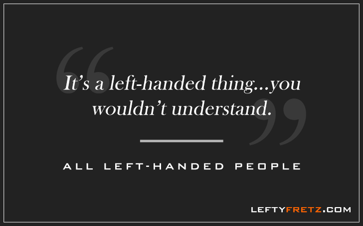 Its a left handed thing you wouldn't understand