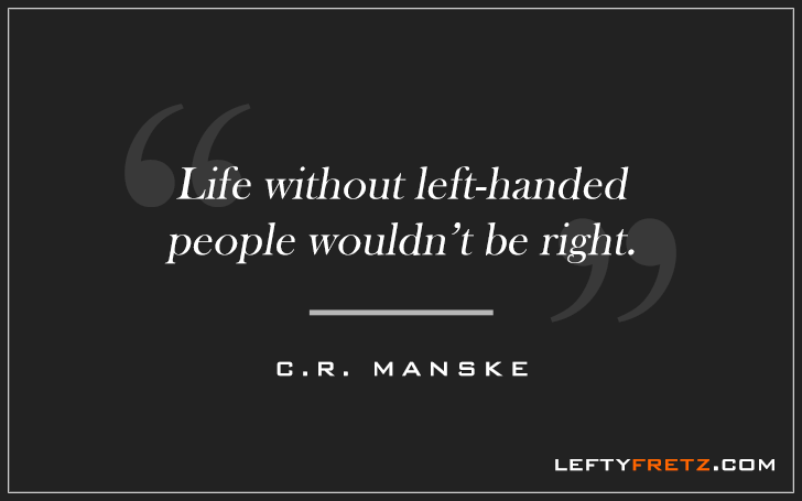 Life Without Left Handed People Wouldn't Be Right